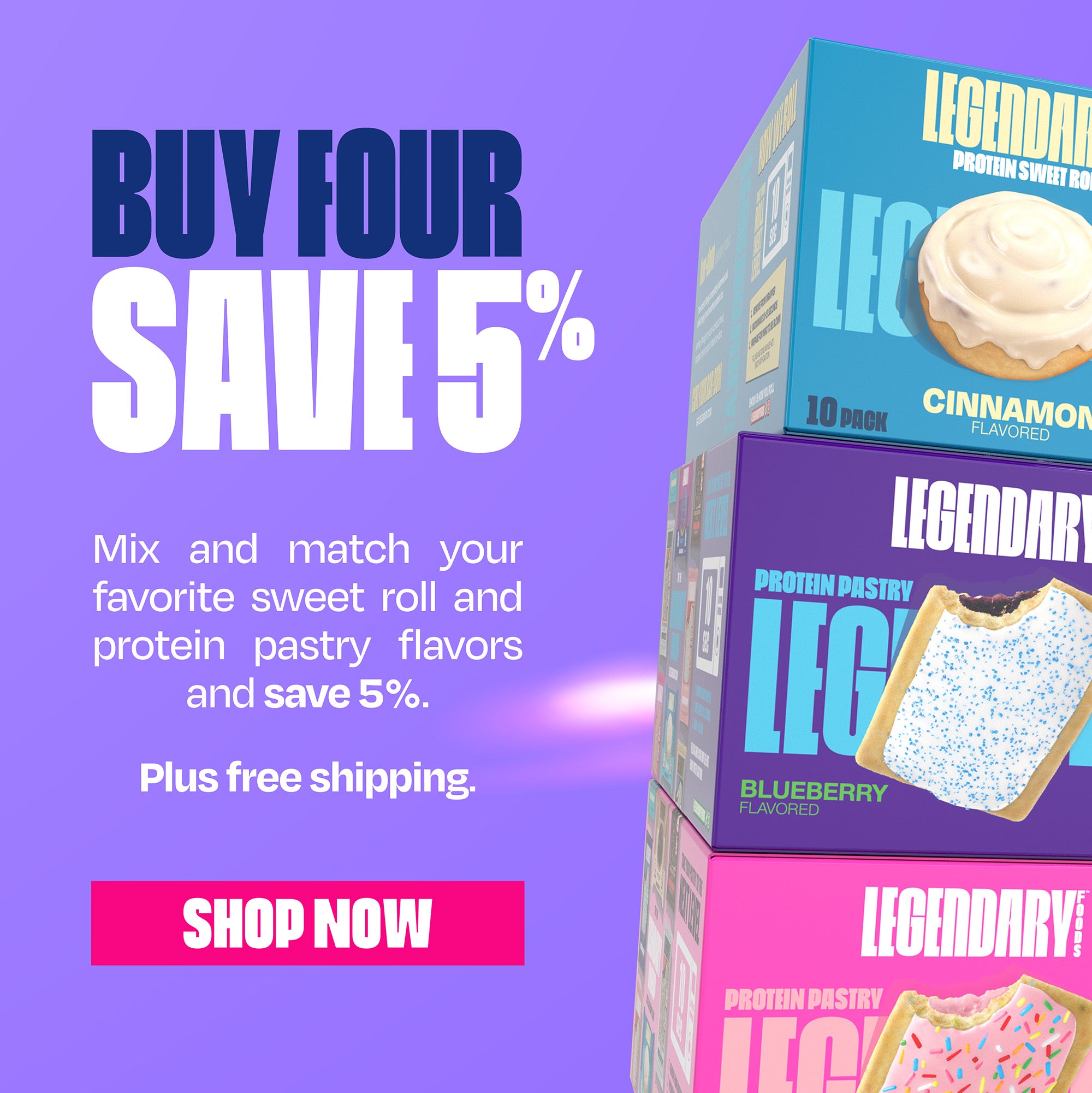 buy four, save 5%. mix and match your favorite sweet roll and protein pastry flavors and save 5% plus free shipping! shop now